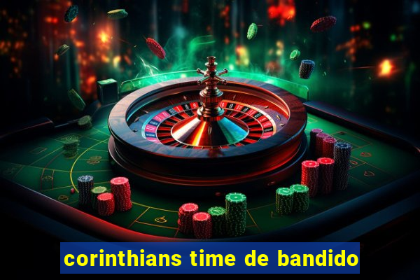 corinthians time de bandido